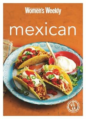 Mexican: Burritos, Salsas, Chillis, Tacos and Quesadillas from the Legendary Test Kitchen