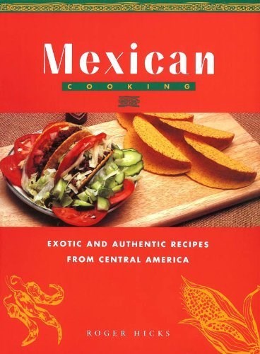Mexican Cooking: Exotic and Authentic Recipes From Central America