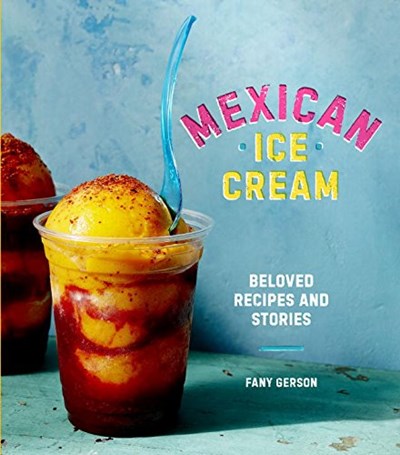 Mexican Ice Cream: Beloved Recipes and Stories