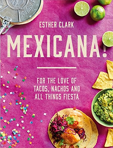 Mexicana!: For the Love of Tacos, Nachos and All Things Fiesta 