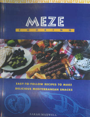 Meze Cooking: Easy-to-Follow Recipes to Make Delicious Mediterranean Snacks
