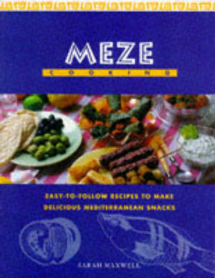 Meze Cooking: Easy-to-Follow Recipes to Make Delicious Mediterranean Snacks
