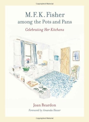 M.F.K. Fisher Among the Pots and Pans: Celebrating Her Kitchen