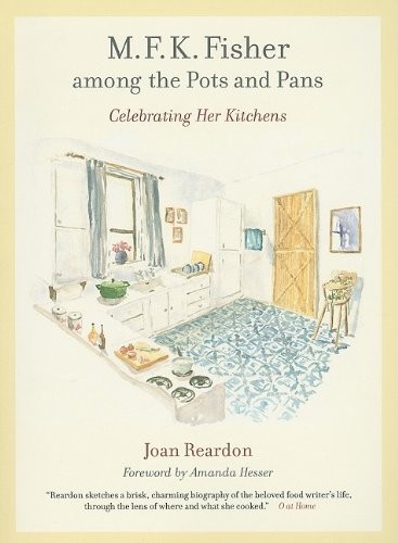 M.F.K. Fisher Among the Pots and Pans: Celebrating Her Kitchens
