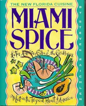 Miami Spice: The New Florida Cuisine: Latin America, Cuba & the Caribbean Meet in the Tropical Heart of America
