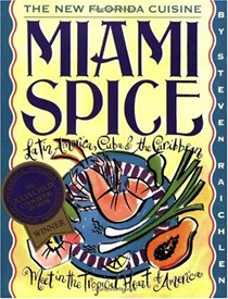 Miami Spice: The New Florida Cuisine: Latin America, Cuba & the Caribbean Meet in the Tropical Heart of America