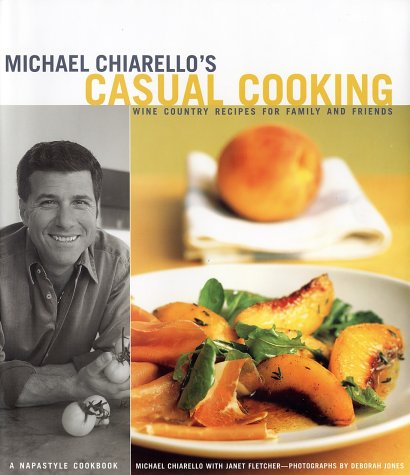 Michael Chiarello's Casual Cooking: Wine Country Recipes for Family and Friends