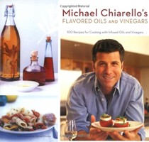 Michael Chiarello's Flavored Oils and Vinegars: 100 Recipes for Cooking with Infused Oils and Vinegars