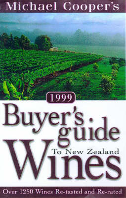 Michael Cooper's 1999 Buyer's Guide to New Zealand Wines: Over 1250 Wines RE-Tasted and RE-Rated