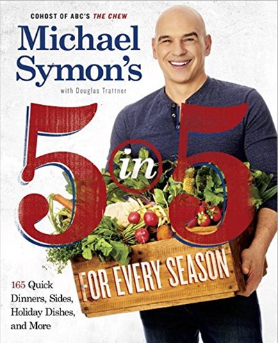 Michael Symon's 5 in 5 for Every Season: 165 Quick Dinners, Sides, Holiday Dishes, and More