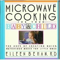 Microwave Cooking for Your Baby & Child: The A B C's of Creating Quick, Nutritious Meals for Little Ones