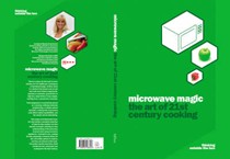 Microwave Magic: The Art of 21st Century Cooking