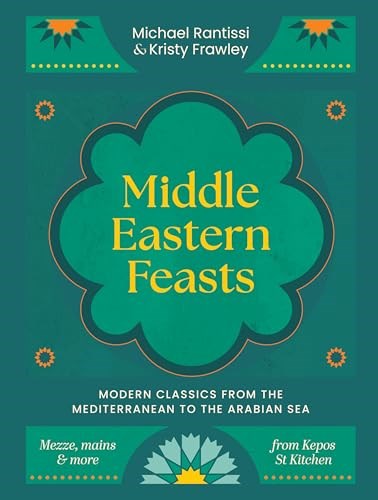 Middle Eastern Feasts: Modern Classics from the Mediterranean to the Arabian Sea