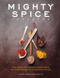 Mighty Spice Cookbook: Over 100 Fresh, Vibrant Dishes Using No More Than 5 Spices for Each Recipe