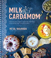 Milk & Cardamom: Spectacular Cakes, Custards and More, Inspired by the Flavors of India