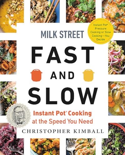 Milk Street Fast and Slow: Instant Pot Cooking at the Speed You Need