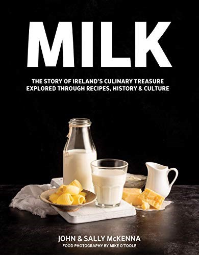 MILK: The Story of Ireland's Culinary Treasure Explored Through Recipes, History and Culture