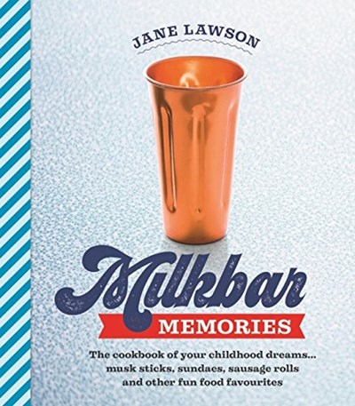 Milkbar Memories: The Cookbook of Your Childhood Dreams...Musk Sticks, Milkshakes and Other Fun Favourites