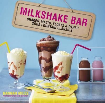 Milkshake Bar: Shakes, Malts, Floats and Other Soda Fountain Classics