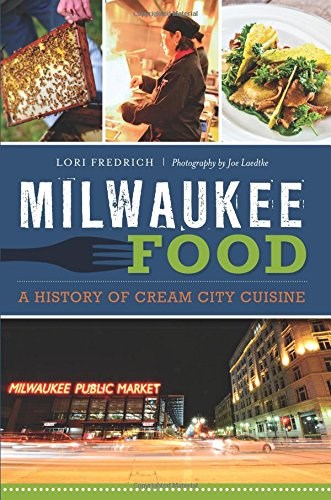 Milwaukee Food: : A History of Cream City Cuisine (American Palate)