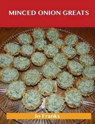 Minced Onion Greats: Delicious Minced Onion Recipes, The Top 100 Minced Onion Recipes