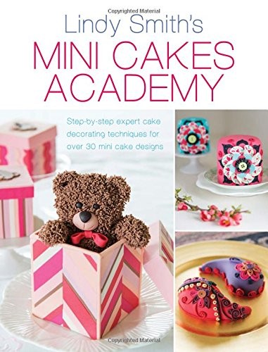 Mini Cakes Academy: Step-By-Step Expert Cake Decorating Techniques for 30 Mini Cake Designs