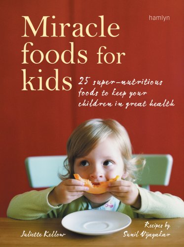 Miracle Foods for Kids: 25 Super-Nutritious Foods to Keep Your Children in Great Health