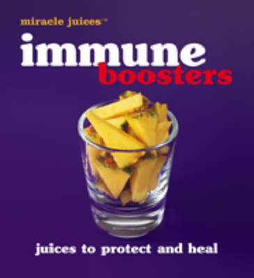 Miracle Juice: Immune Boosters Juices To Protect And Heal