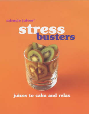 Miracle Juice: Stress Busters Juices To Calm And Relax