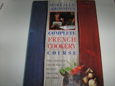 Mireille Johnston's Complete French Cookery Course: The Complete Collection of Recipes from the BBC Series