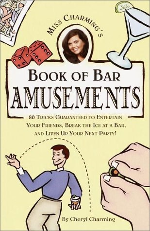 Miss Charming's Book of Bar Amusements: 80 Tricks Guaranteed to Entertain Your Friends, Break the Ice at a Bar, and Liven Up Your Next Party!