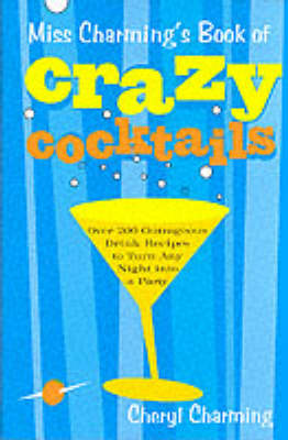 Miss Charming's Book of Crazy Cocktails: Over 200 Outrageous Drink Recipes to Turn Any Night Into a Party