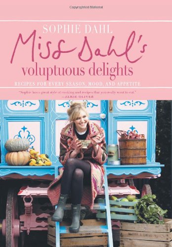 Miss Dahl's Voluptuous Delights: Recipes for Every Season, Mood and Appetite