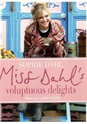 Miss Dahl's Voluptuous Delights: Recipes for Every Season, Mood and Appetite