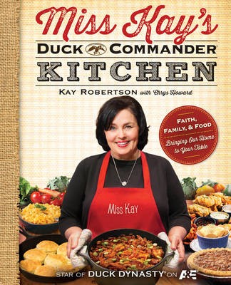 Miss Kay's Duck Commander Kitchen: Faith, Family and Food - Bringing Our Home to Your Table
