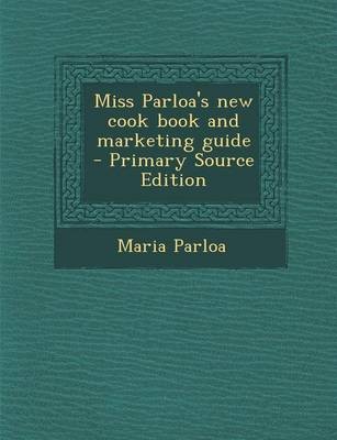 Miss Parloa's New Cook Book and Marketing Guide - Primary Source Edition