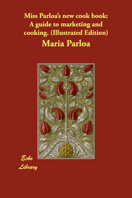 Miss Parloa's New Cook Book: A Guide to Marketing and Cooking