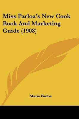 Miss Parloa's New Cook Book and Marketing Guide (1908)