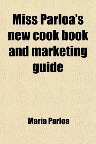 Miss Parloa's New Cook Book and Marketing Guide