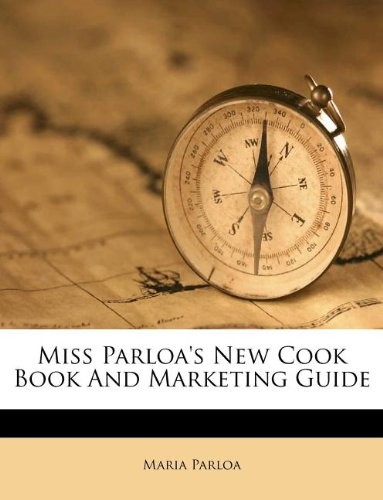 Miss Parloa's New Cook Book and Marketing Guide