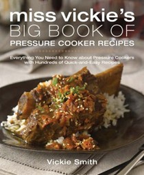 Miss Vickie's Big Book of Pressure Cooker Recipes: Everything You Need to Know about Pressure Cookers with Hundreds of Quick-and-Easy Recipes