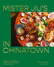 Mister Jiu's in Chinatown: Recipes and Stories from the Birthplace of Chinese American Food