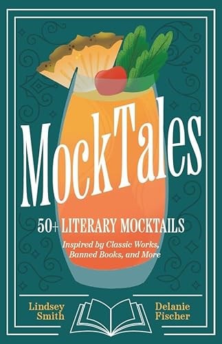 MockTales - 50+ Literary Mocktails Inspired by Classic Works, Banned Books, and More: Alcohol-Free Drinks for Book Lovers, Plant-Based Mocktail Recipes, Mixology