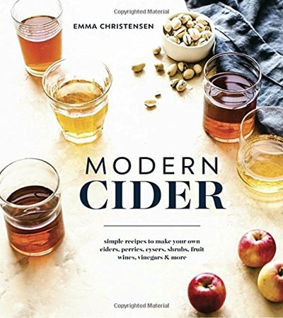 Modern Cider: Simple Recipes to Make Your Own Ciders, Perries, Cysers, Shrubs, Fruit Wines, Vinegars, and More