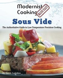 Modernist Cooking Made Easy: Sous Vide: The Authoritative Guide to Low Temperature Precision Cooking