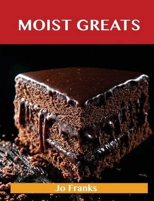 Moist Greats: Delicious Moist Recipes, The Top 52 Moist Recipes