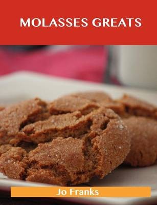 Molasses Greats: Delicious Molasses Recipes, The Top 99 Molasses Recipes