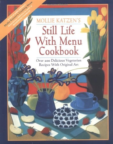 Mollie Katzen's Still Life with Menu Cookbook (Revised edition): Over 200 Delicious Vegetarian Recipes with Original Art