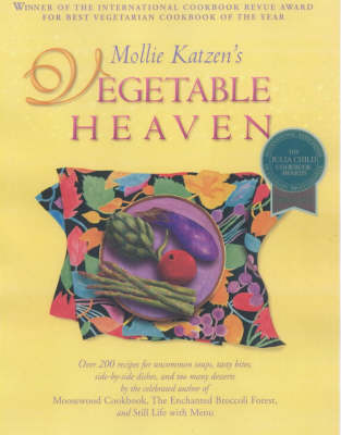 Mollie Katzen's Vegetable Heaven: Over 200 Recipes For Uncommon Soups, Tasty Bites, Side-by-Side Dishes, and Too Many Desserts