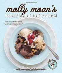 Molly Moon's Homemade Ice Cream: Sweet Seasonal Recipes for Ice Creams, Sorbets, and Toppings Made with Local Ingredients